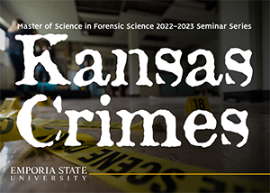 Flyer reading: Kansas Crimes, Master of Science in Forensic Science 2022-2023 Seminar Series